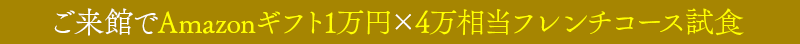 ご来館でAmazonギフト1万円×4万相当フレンチコース試食